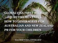 Globalvisa First Release — Fiji Retirement Visa: How to Leverage It for Australian and New Zealand PR for Your Children