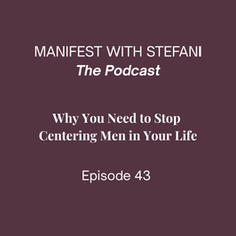 EP43. Why You Need to Stop Centering Men in Your Life