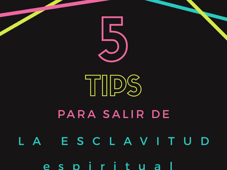 5 TIPS PARA SALIR DE LA ESCLAVITUD ESPIRITUAL 
