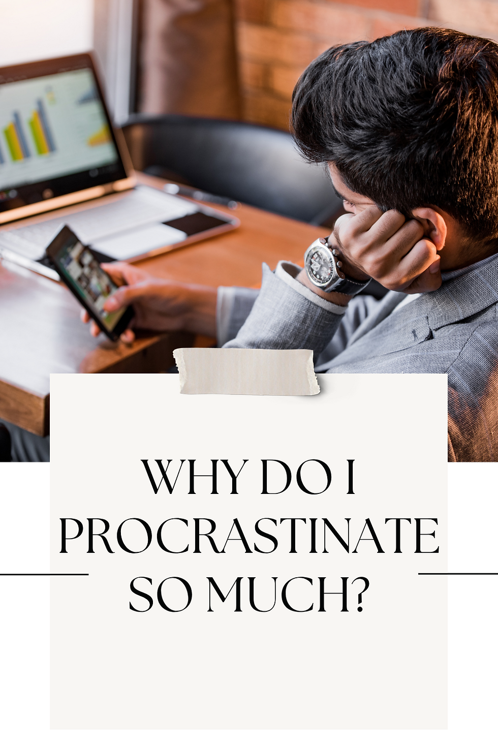 Man in gray suit sits at a desk, using a smartphone and looking at a laptop with bar charts in a warm office setting. with text overlay "why do I procrastinate so much"
