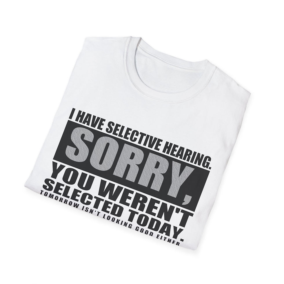Thumbnail: Funny Graphic T‑Shirt I Have Selective Hearing. Sorry You Weren't Selected Today