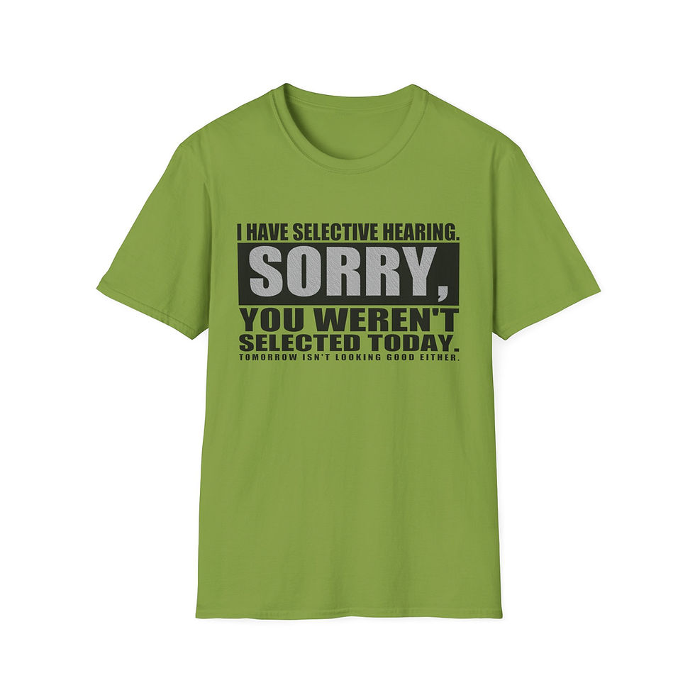 Thumbnail: Funny Graphic T‑Shirt I Have Selective Hearing. Sorry You Weren't Selected Today