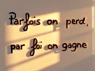 Parfois on perd, par foi, on gagne.