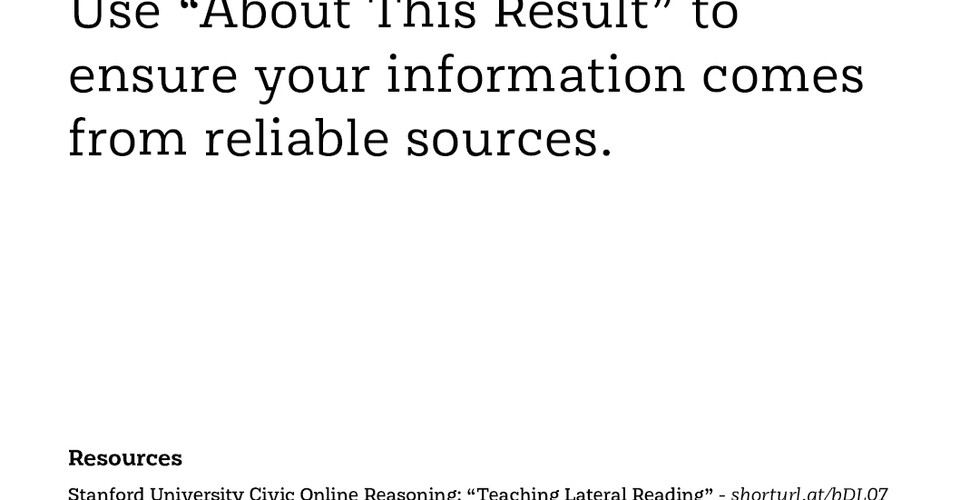 Be a savvy consumer. Use “About This Result” to ensure your information comes from reliable sources.