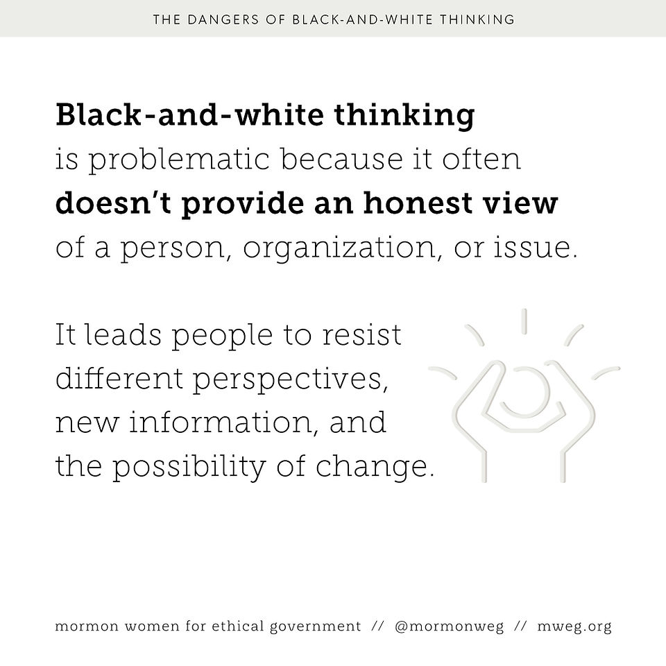Black-and-white thinking is problematic because it often doesn’t provide an honest view of a person, organization, or issue. It leads people to resist different perspectives, new information, and the possibility of change.