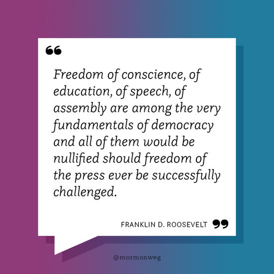 Freedom of conscience, of education, of speech, of assembly are among the very fundamentals of democracy and all of them would be nullified should freedom of the press ever be successfully challenged. Franklin D. Roosevelt