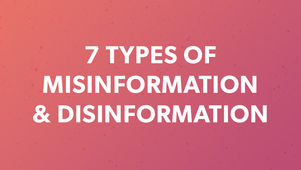 7 Types of Misinformation & Disinformation