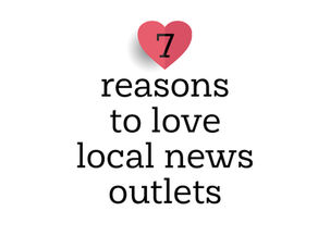 Text that says "7 reasons to love local news outlets" The 7 has a red heart background.