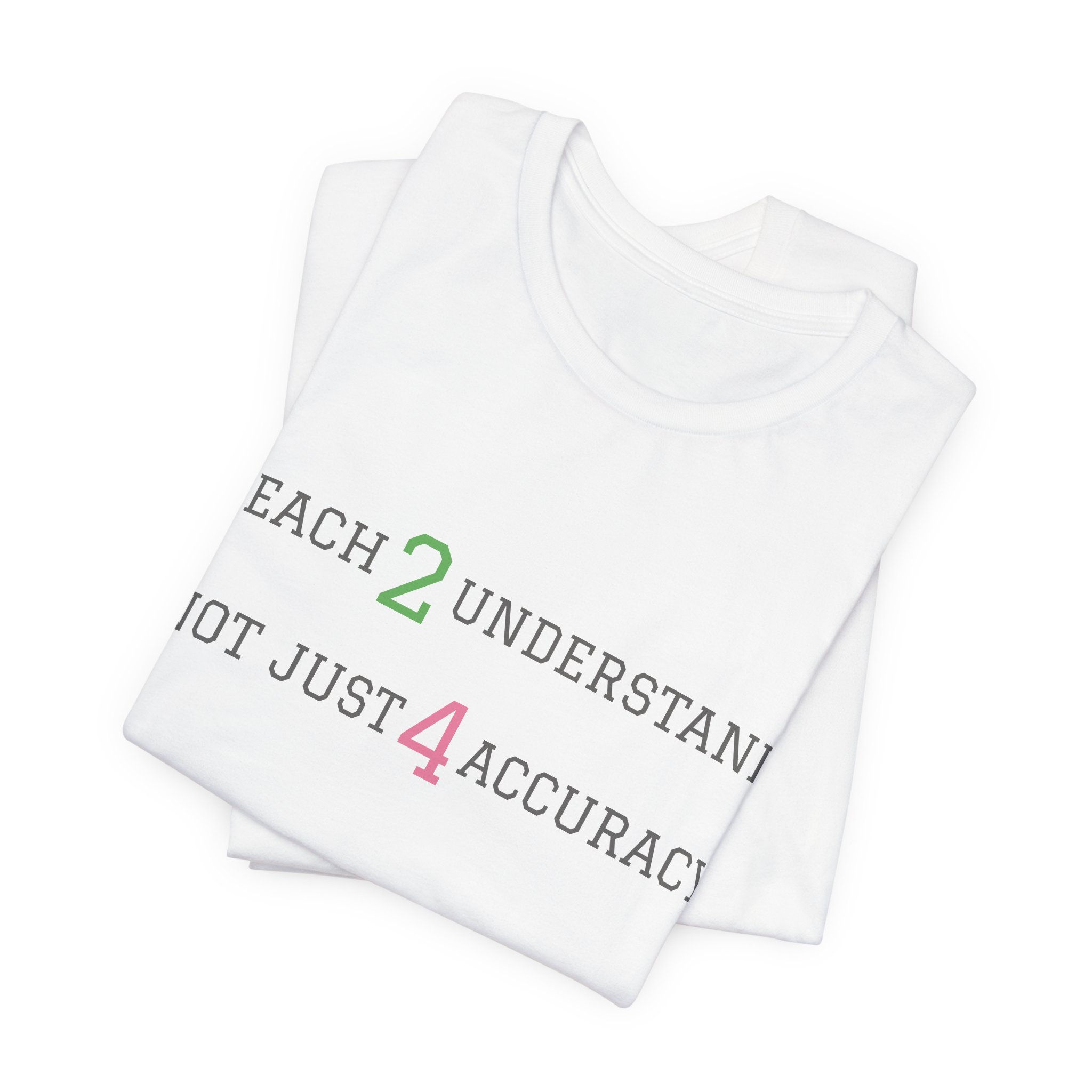 Teach 2 Understand, Not Just 4 Accuracy Tee