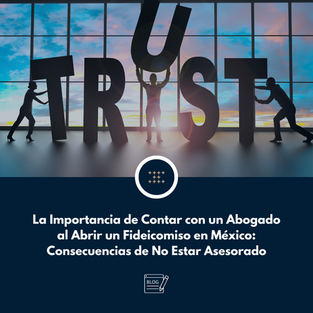 La Importancia de Contar con un Abogado al Abrir un Fideicomiso en México: Consecuencias de No Estar Asesorado