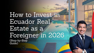 How to Invest in Ecuador Real Estate as a Foreigner in 2026 (Step-by-Step Guide)