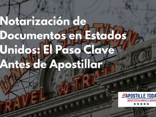 Notarización de Documentos en Estados Unidos: El Paso Clave Antes de Apostillar