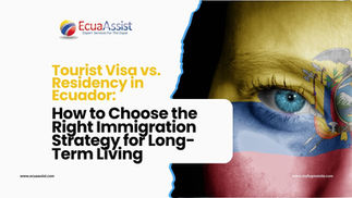 Tourist Visa vs. Residency in Ecuador: How to Choose the Right Immigration Strategy for Long-Term Living