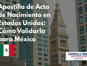 Apostilla de Acta de Nacimiento en Estados Unidos: Cómo Validarla para México