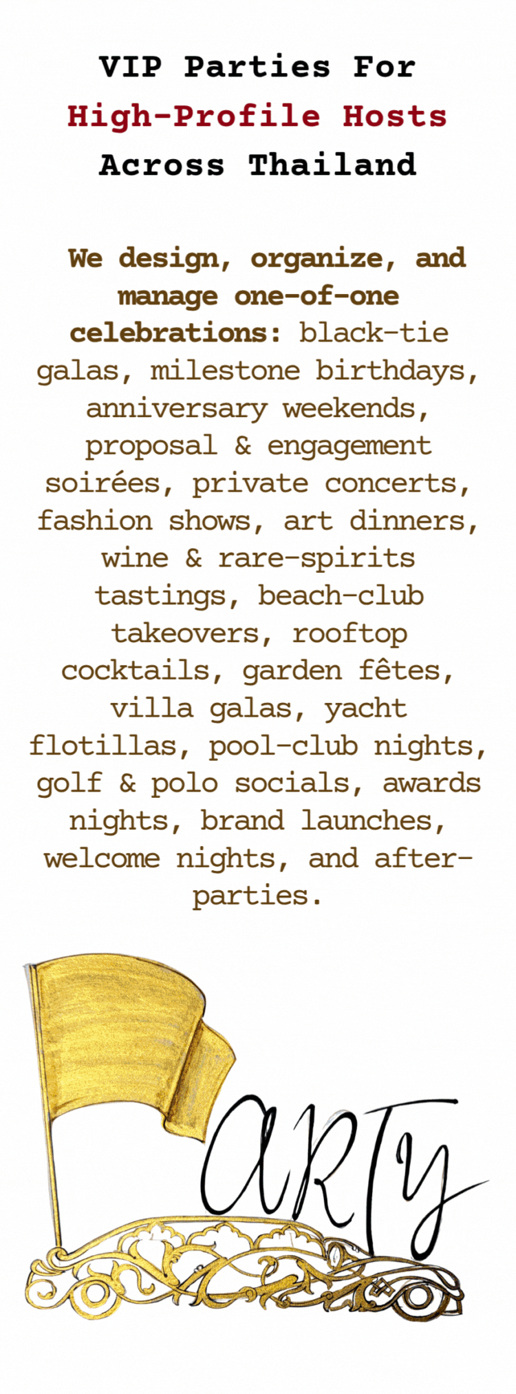 VIP parties for high-profile hosts in Thailand: black-tie galas, villa galas, beach-club takeovers, rooftop cocktails, yacht flotillas, private concerts, fashion shows and brand launches—delivered with discreet security, chauffeur/heli transfers and open-book management across Bangkok, Phuket and Pattaya.