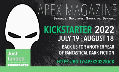 A Black speckled background with a white skull next to green and white text saying "Apex Magazine. Strange. Beautiful. Shocking. Surreal. Kickstarter 20220 July 19 - August 18. Back us for another year of fantastical dark fiction. Just funded Kickstarter. https://bit.ly/Apex2022Kick