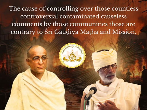The cause of controlling over those countless controversial contaminated causeless comments by those communities those are contrary to Sri Gaudiya Math and Mission (a note or humble declaration)