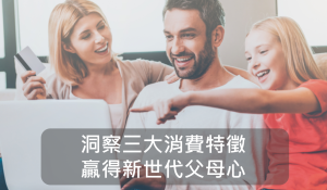 洞察三大消費特徵，贏得新世代父母心！