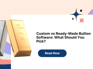 Custom vs Ready-Made Bullion Software: What Should You Pick?
