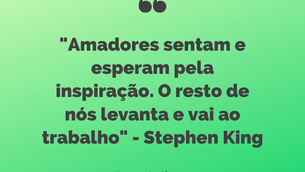 "Amadores sentam e esperam pela inspiração. O resto de nós levanta e vai ao trabalho" - Stephen King