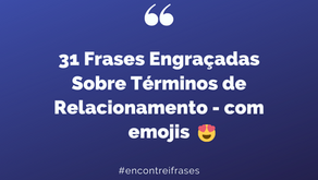 31 Frases Engraçadas Sobre Términos de Relacionamento - com emojis