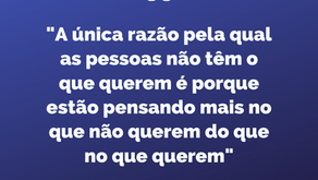 "A única razão pela qual as pessoas não têm o que querem é porque estão pensando mais no que não que