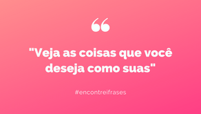 "Veja as coisas que você deseja como suas"