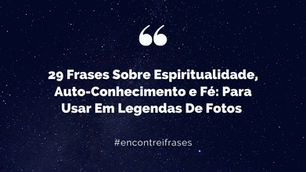 29 Frases Sobre Espiritualidade, Auto-Conhecimento e Fé: Para Usar Em Legendas De Fotos 