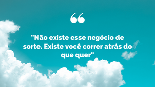 "Não existe esse negócio de sorte. Existe você correr atrás do que quer"