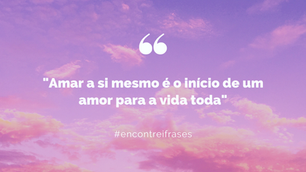 "Amar a si mesmo é o início de um amor para a vida toda"