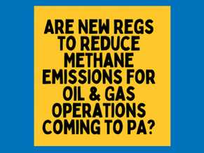 Are New Regs to Reduce Methane Emissions for Oil & Gas Operations Coming to PA?