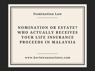 NOMINATION OR ESTATE? WHO ACTUALLY RECEIVES YOUR LIFE INSURANCE PROCEEDS IN MALAYSIA