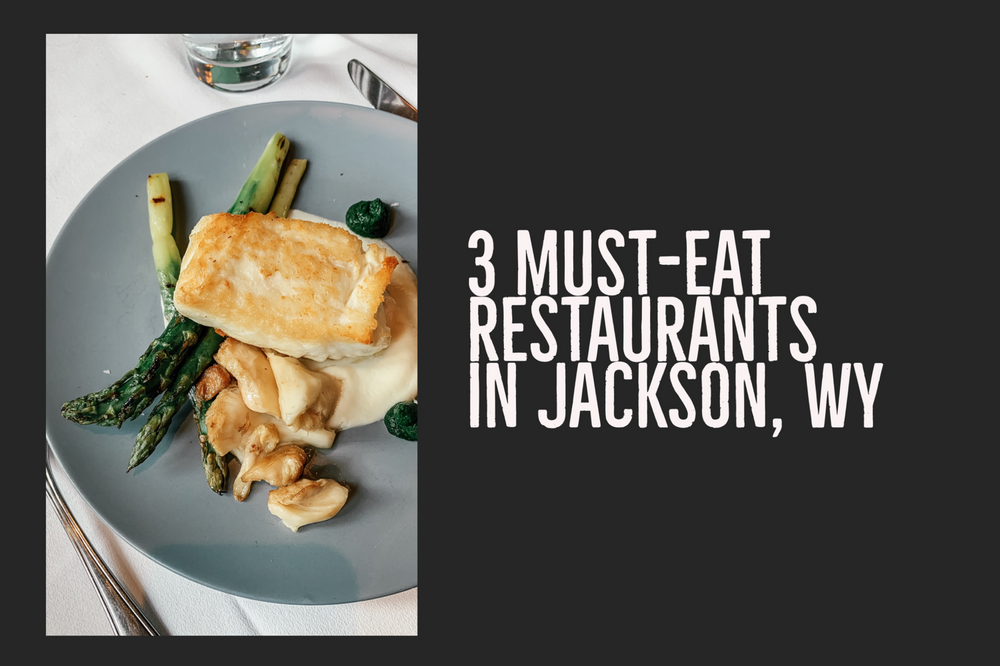 3 MUSTEAT RESTAURANTS IN JACKSON, WY