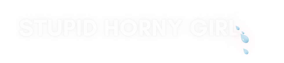 Title : Stupid Horny Girl