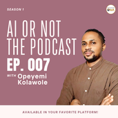 AI or Not Promotional Image Ep.007 - Guest Opeyemi Kolawole