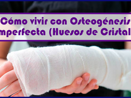 ¿Cómo vivir con Osteogénesis Imperfecta?