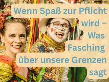 Wenn Spaß zur Pflicht wird – Was Fasching über unsere Grenzen sagt