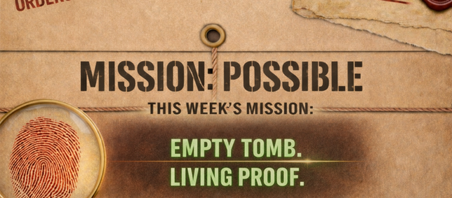 Mission: Possible – Empty Tomb. Living Proof.