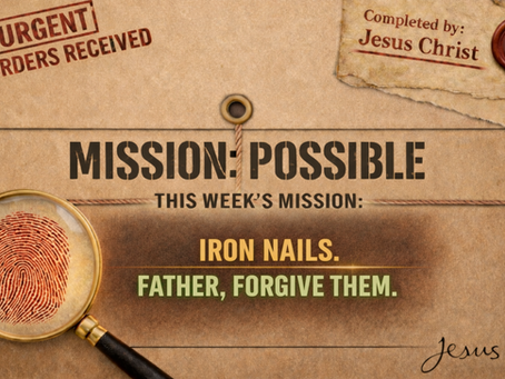 Mission: Possible Iron Nails. Father, Forgive Them.