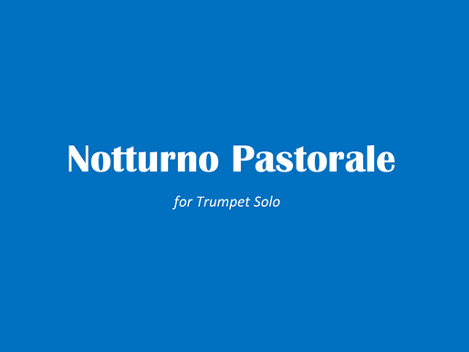 Instrumental Solo Composition of the Day, Installment 17: "Notturno Pastorale" for Trumpet Solo (2016)