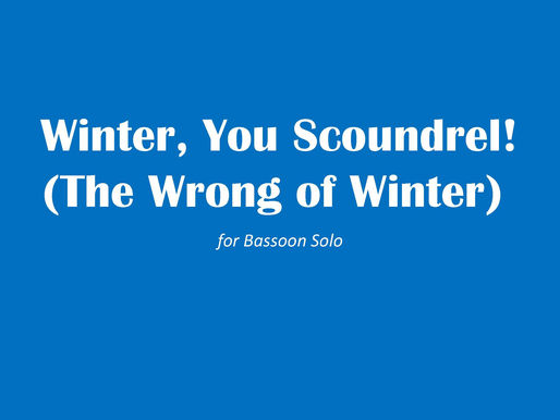Instrumental Solo Composition of the Day, Final Installment, No. 27: "Winter, You Scoundrel! (The Wrong of Winter)" for Bassoon Solo (1983)