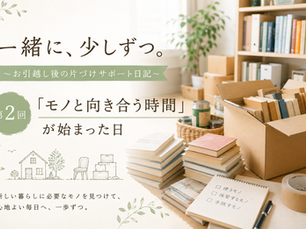 〜お引越し後の片づけサポート日記〜 第2回 「モノと向き合う時間」が始まった日
