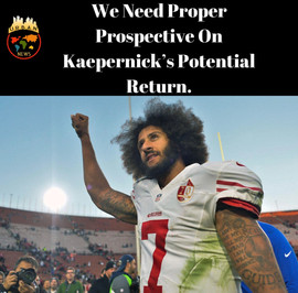 We Need Proper Prospective On Kaepernick's Potential Return