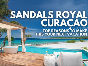 Sandals Royal Curaçao: Top Reasons to Make This Your Next Vacation