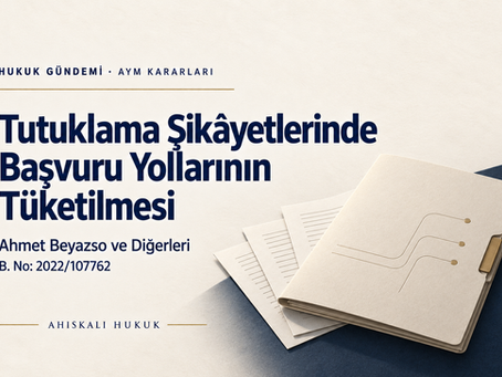 AYM Ahmet Beyazso ve diğerleri kararı: tutuklama şikâyetlerinde başvuru yollarının tüketilmesi, B. No: 2022/107762
