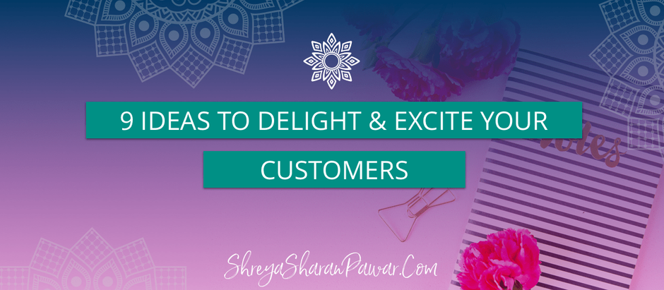 9 IDEAS TO DELIGHT AND EXCITE YOUR CUSTOMERS