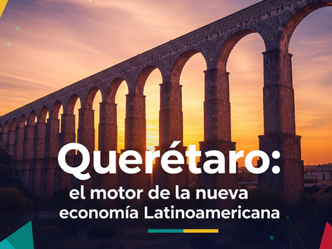 Querétaro: el motor de la nueva economía Latinoamericana