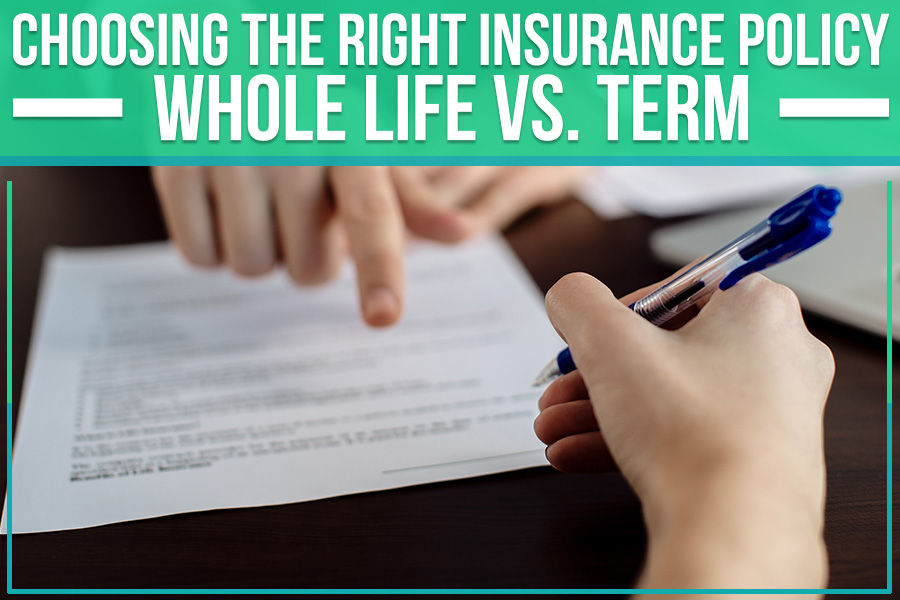 Choosing The Right Insurance Policy: Whole Life Vs. Term