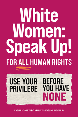 pink sign with the text White Women: Speak Up! for all human rights
Use your privilege before you have none.