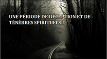 UNE PÉRIODE DE DÉCEPTION ET DE TÉNÈBRES SPIRITUELS !